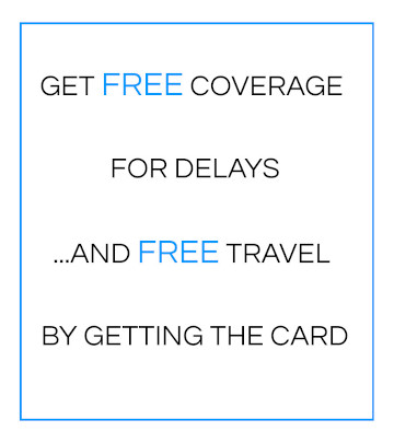 GET FREE COVERAGE FOR DELAYS... AND FREE TRAVEL BY GETTING THE CARD